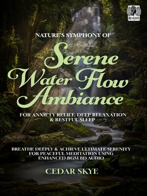 cover image of Nature's Symphony of Serene Water Flow Ambiance For Anxiety Relief, Deep Relaxation & Restful Sleep